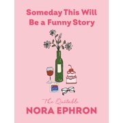 Someday This Will Be a Funny Story The Quotable Nora Ephron, Hardcover