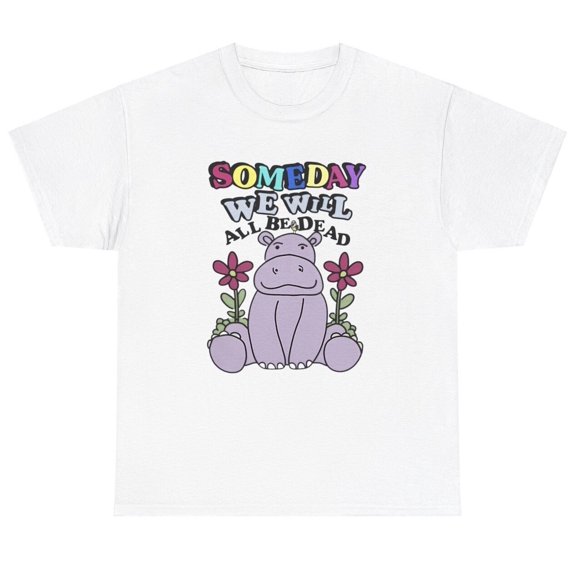 Someday We Will All Be Dead T Shirt Funny Morbid Humor Gen Z Meme Bear Silly Tee
