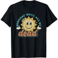thumbnail image 1 of Someday We'll All Be Dead Retro Existential Dread Toon Style T-Shirt, 1 of 5