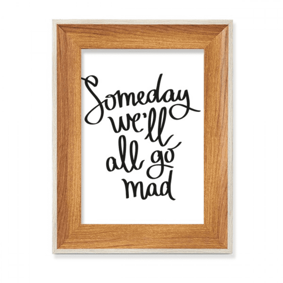 Someday We'll All Go Mad Quote Desktop Wooden Photo Frame Display Picture Art Painting Multiple Sets