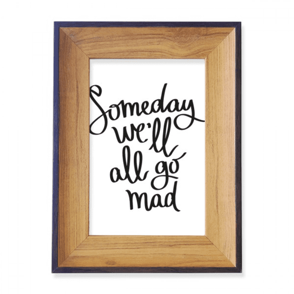 Someday We'll All Go Mad Quote Photo Frame Exhibition Display Art Desktop Painting
