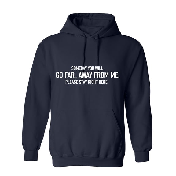 Someday You Will Go Far... Away From Me. Please Stay Right Here Sarcastic Humor Novelty Funny Men's Hoodies