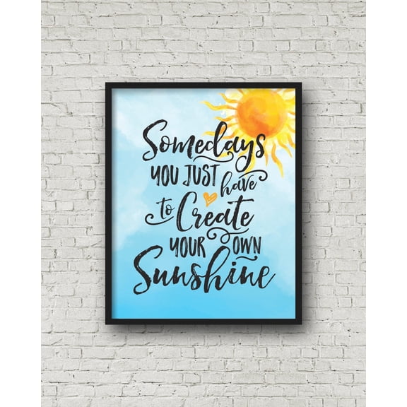 Somedays You Just Have To Create Your Own Sunshine, Printable Wall Art, Inspirational Quote,Living room wall decoration, frameless 8X10 inches