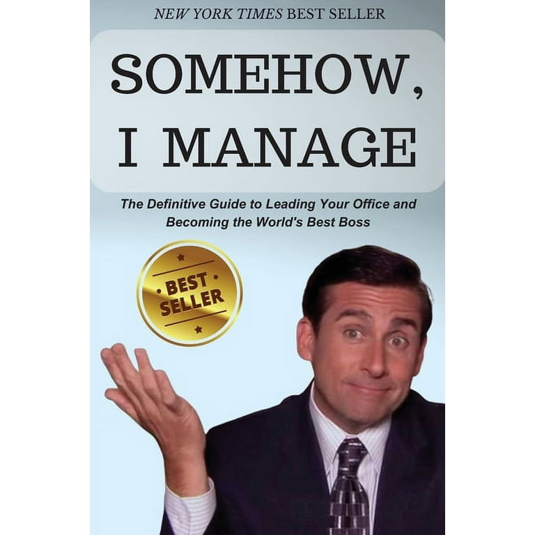 Somehow, I Manage: The Definitive Guide to Leading Your Office and