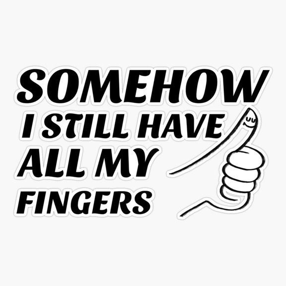 Somehow I Still Have All My Fingers- Woodworking Carpentry Fun Design - Woodworking Gifts Er, Phone Decal Water Bottle Stickers Car Decals, Funny Birthday Gift