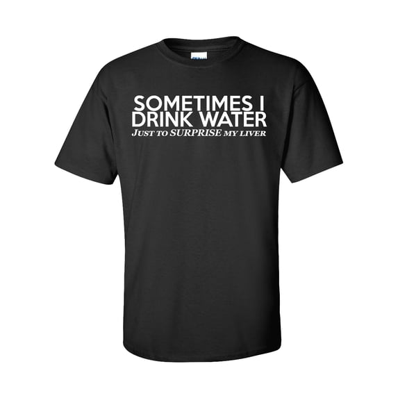 Someimes I Drink Water Just To Surpise My Liver Unisex Short Sleeve T-shirt-Black-4XL