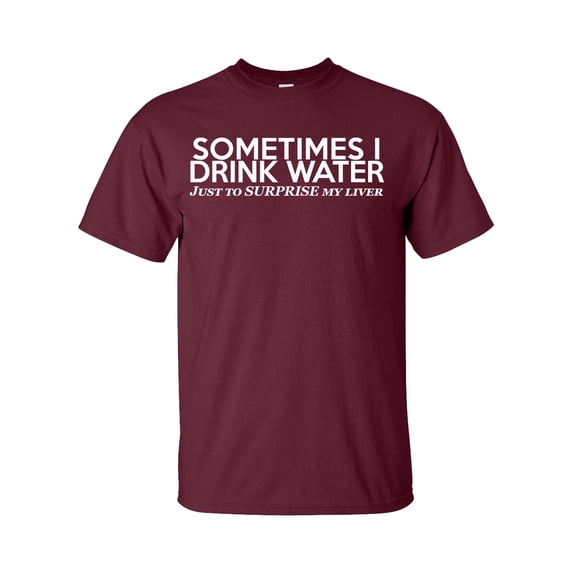 Someimes I Drink Water Just To Surpise My Liver Unisex Short Sleeve T-shirt-Maroon-Large