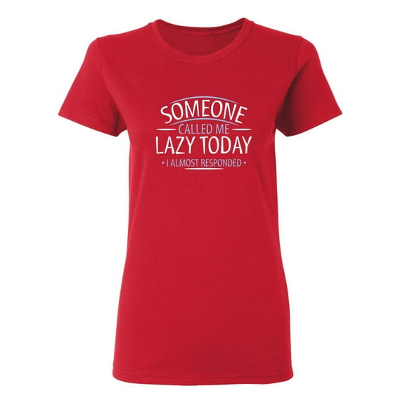 Someone Called Me Lazy Today I Almost Responded Sarcastic Novelty Gift Idea Adult Humor Funny Women's Casual Tees