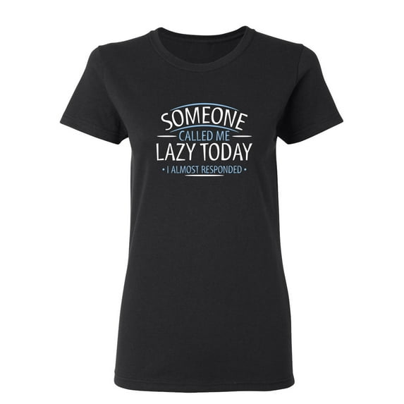 Someone Called Me Lazy Today I Almost Responded Sarcastic Novelty Gift Idea Adult Humor Funny Women's Casual Tees