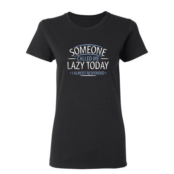 Someone Called Me Lazy Today I Almost Responded Sarcastic Novelty Gift Idea Adult Humor Funny Women's Casual Tees