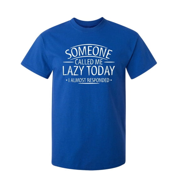 Someone Called Me Lazy Today I almost Responded Sarcastic Humor Graphic Novelty Funny Tall T Shirt