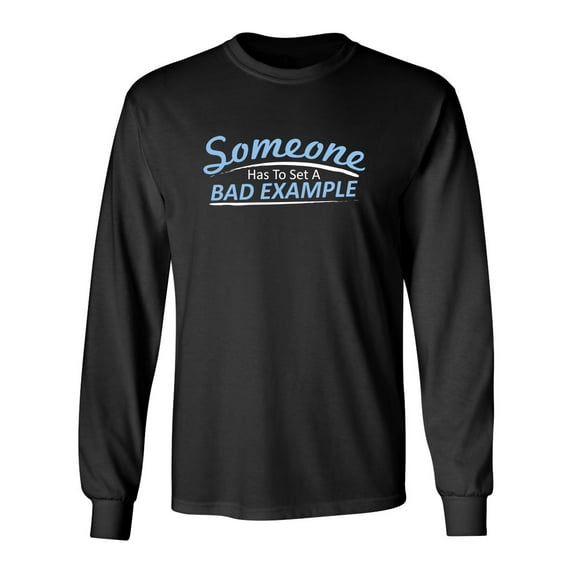 Someone Has To Set A Example Sarcastic Novelty Gift Idea Adult Humor Funny Men's Long Sleeve Shirts