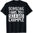 thumbnail image 1 of Someone Has To Set a Bad ExampleSarcastic Novelty T-Shirt, 1 of 4