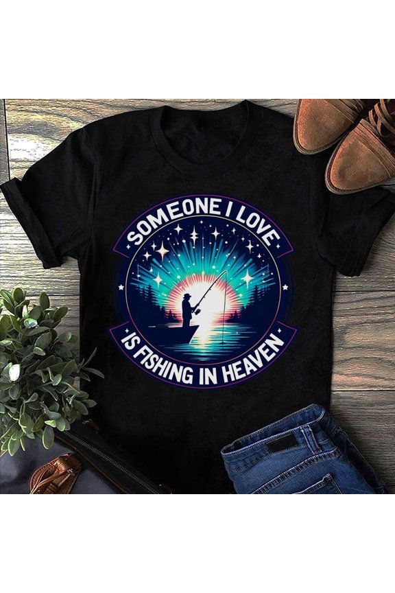 Someone I Love Is Fishing In Heaven Heaven T Shirt- Loving Memory Gift T-Shirt, Memorial Gift, Heaven T-Shirt- Memorial Gift, Heaven T-Shirt