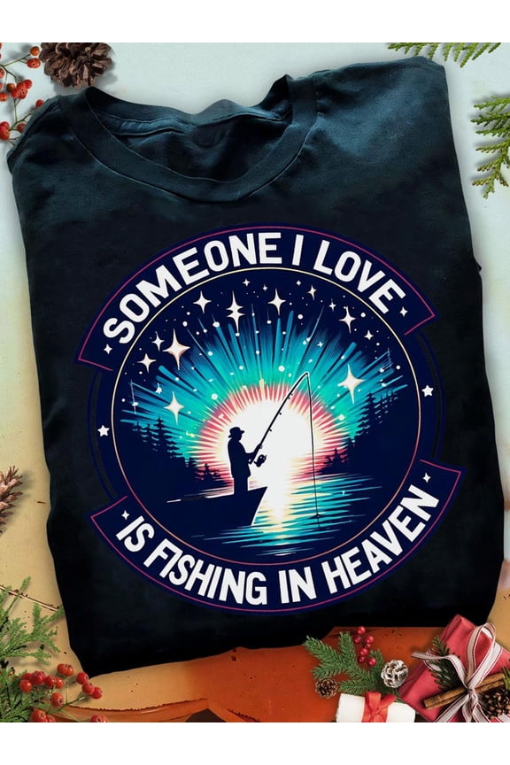 Someone I Love Is Fishing In Heaven Heaven T Shirt - Memorial Mom T-Shirt, Memorial Dad Gift, Heaven Shirt, RIP