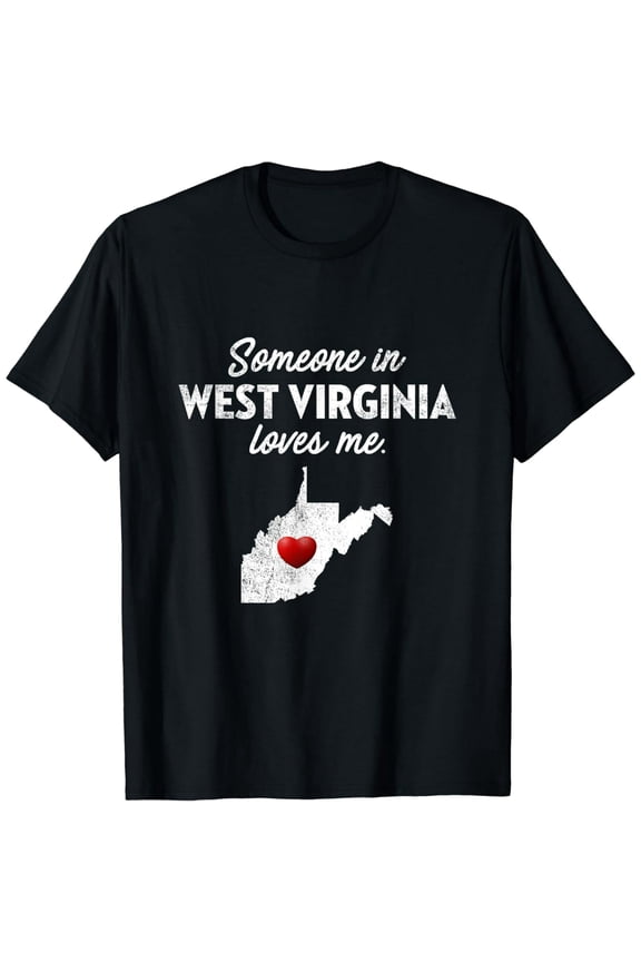 Someone In West Virginia Loves Me - West Virginia T-Shirt WV