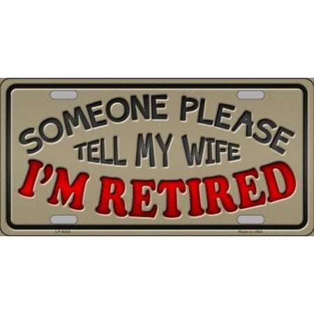 Someone Tell My Wife I'm Retired Metal License Plate