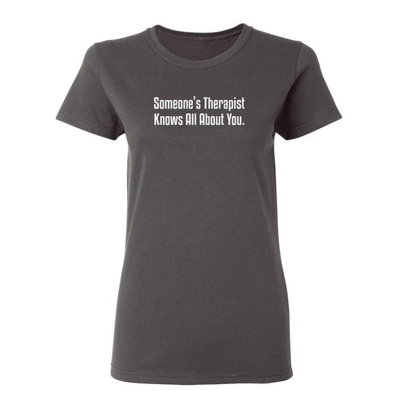 Someone's Therapist Knows All About You Sarcastic Novelty Gift Idea Adult Humor Funny Women's Casual Tees