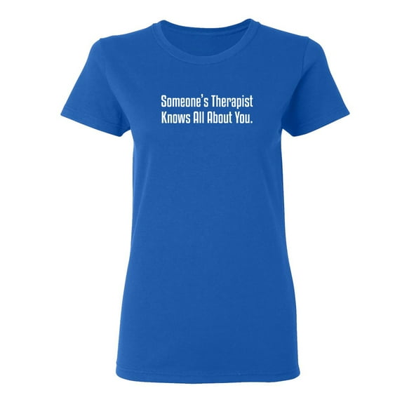 Someone's Therapist Knows All About You Sarcastic Novelty Gift Idea Adult Humor Funny Women's Casual Tees