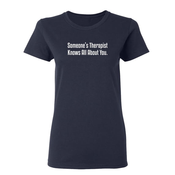 Someone's Therapist Knows All About You Sarcastic Novelty Gift Idea Adult Humor Funny Women's Casual Tees