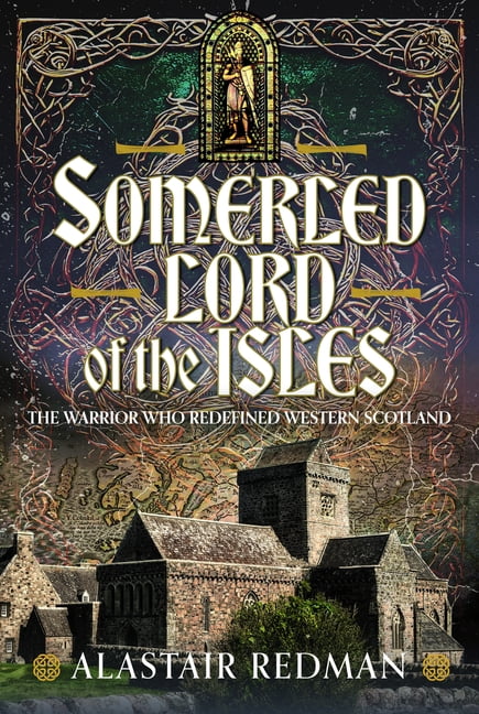 Somerled, Lord of the Isles: The Warrior Who Redefined Western Scotland, (Hardcover)