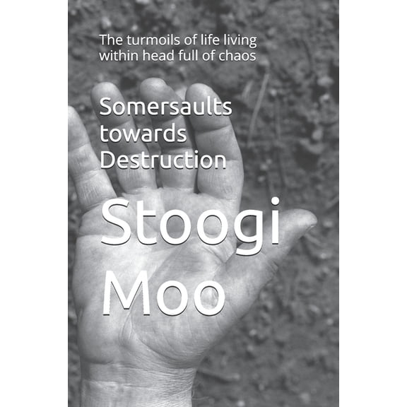 Somersaults towards destruction: The turmoils of life living within head full of chaos, (Paperback)