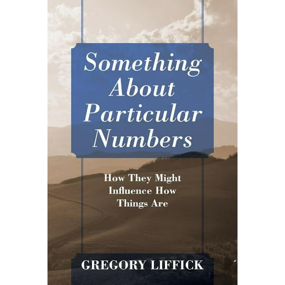 Something About Particular Numbers: How They Might Influence How Things Are, (Paperback)