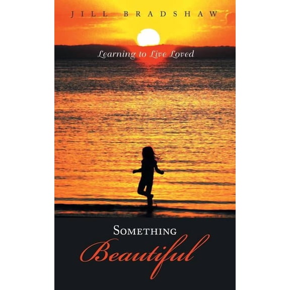 Something Beautiful : Learning to Live Loved
