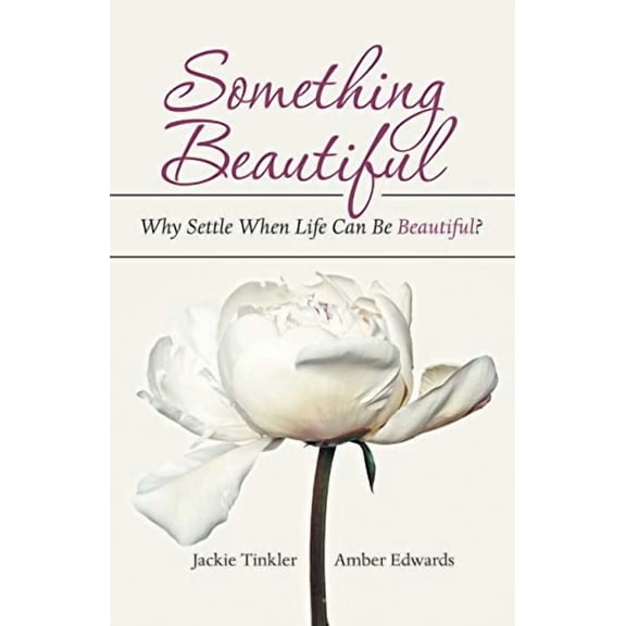 Something Beautiful: Why Settle When Life Can Be Beautiful? (Paperback)