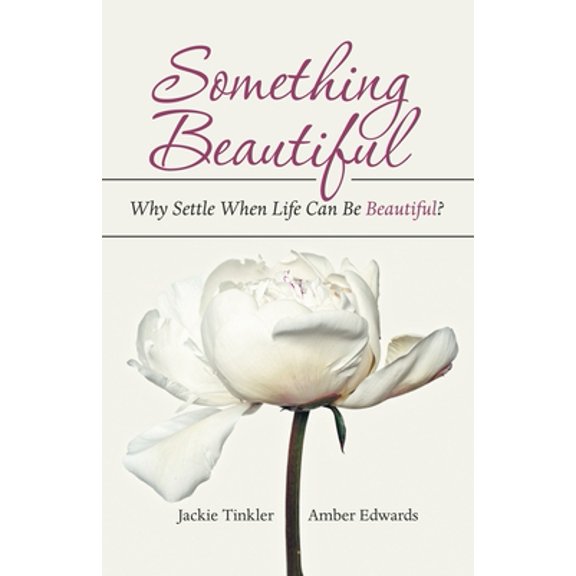 Something Beautiful: Why Settle When Life Can Be Beautiful? (Paperback)