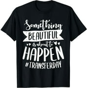 Something Beautiful is about to happen IVF Day infertility T-Shirt