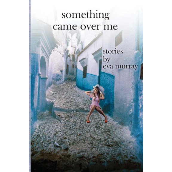 Something Came Over Me: Stories Paperback 1490985735 9781490985732 Eva Murray, Mary Frances Potter