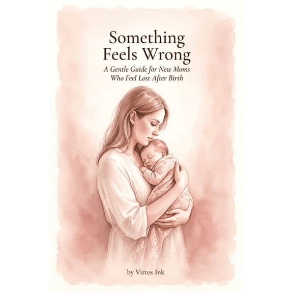 Something Feels Wrong: A Gentle Guide for New Moms Who Feel Lost After Birth - You're Not Alone, and You Will Feel Like , (Paperback)