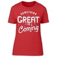 thumbnail image 1 of Something Great Is Coming T-Shirt Women -Image by Shutterstock, Female Large, 1 of 2
