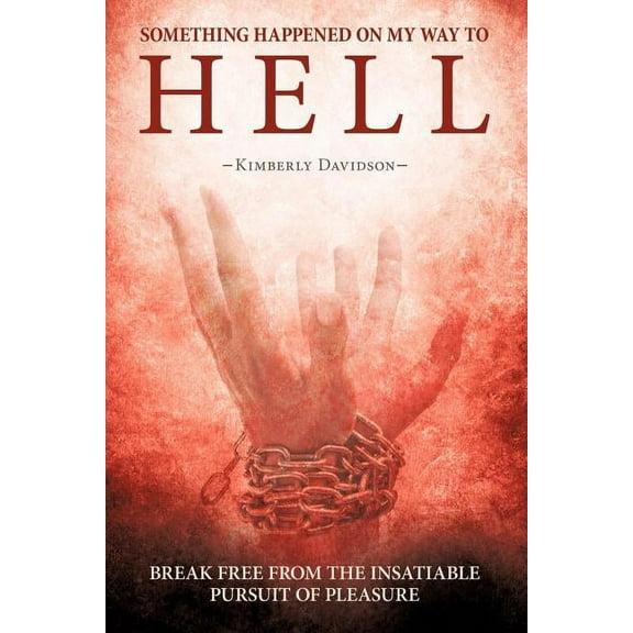 Something Happened on My Way to Hell : Break Free from the Insatiable Pursuit of Pleasure