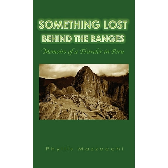 Something Lost Behind the Ranges: Memoirs of a Traveler in Peru, (Hardcover)