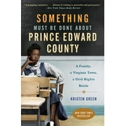 KRISTEN GREEN Something Must Be Done about Prince Edward County: A Family, a Virginia Town, a Civil Rights Battle (Paperback)
