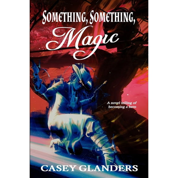 Something, Something, Magic: A novel telling of becoming a hero, (Paperback)