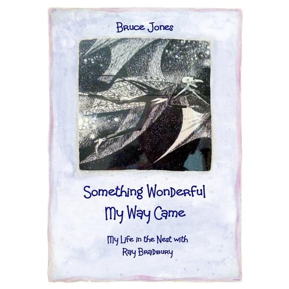 Something Wonderful My Way Came - My Life in the Nest with Ray Bradbury