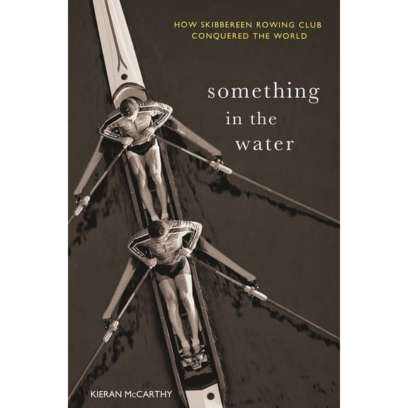 Something In The Water: How Skibbereen Rowing Club Conquered the World, (Paperback)