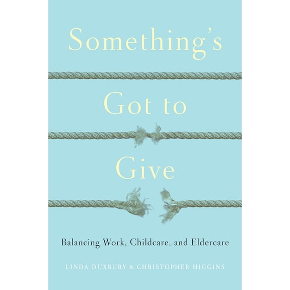 Something's Got to Give: Balancing Work, Childcare and Eldercare, (Hardcover)