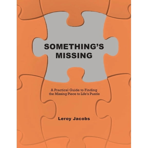 Something's Missing: A Practical Guide to Finding the Missing Piece to Life's Puzzle (Paperback)