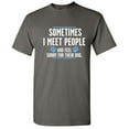 thumbnail image 1 of Sometime I Meet People And I Feel Sorry For Their Dog Sarcastic Funny Saying Graphic T Shirt Adult Humor Fit Well Tee Christmas Apparel Gift Birthday Anniversary Novelty Premium Tshirt, 1 of 5