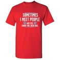 thumbnail image 1 of Sometime I Meet People And I Feel Sorry For Their Dog Sarcastic Funny Saying Graphic T Shirt Adult Humor Fit Well Tee Christmas Apparel Gift Birthday Anniversary Novelty Premium Tshirt, 1 of 5