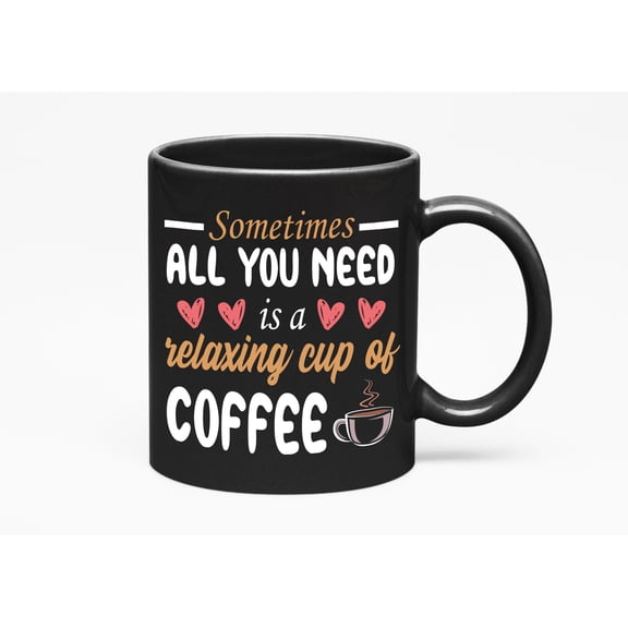 Sometimes All You Need Is a Relaxing Cup, Cozy Cafe Quote, Black 11oz Ceramic Mug