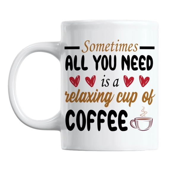 Sometimes All You Need Is a Relaxing Cup, Cozy Cafe Quote Coffee & Tea Mug (11oz)