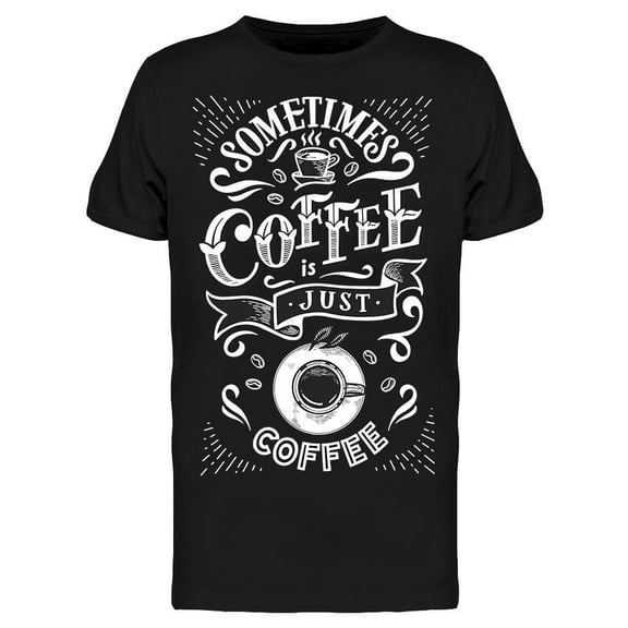 Sometimes Coffee Just Coffee T-Shirt Men -Image by Shutterstock, Male Large