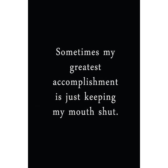 Sometimes My Greatest Accomplishment Is Just Keeping My Mouth Shut: An Irreverent Snarky Humorous Sarcastic Funny Office Coworker Boss Congratulation Appreciation Gratitude Thank You Gif 1098605764