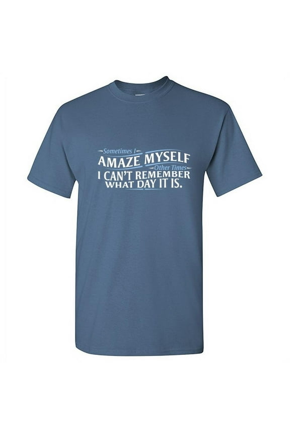 Sometimes I Amaze Myself Other Times I Can't Remember What Day It Is Best Gift Idea Tee Show Humor By Wearing Funny T Shirt