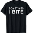 thumbnail image 1 of Sometimes I Bite T-Shirt, 1 of 4